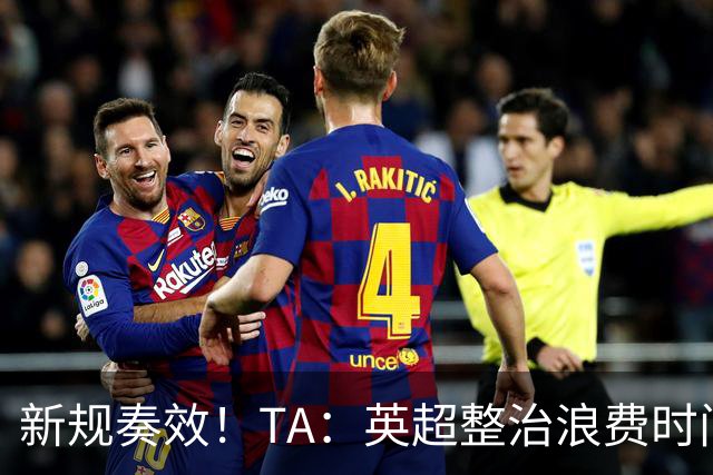 新规奏效！TA：英超整治浪费时间奏效 净比赛时间上升2.7个百分点